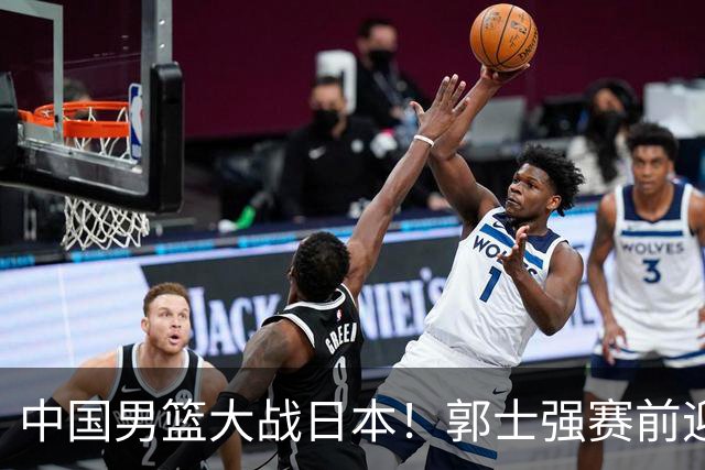 中国男篮大战日本！郭士强赛前迎重磅喜讯，两大核心悍将火速复出